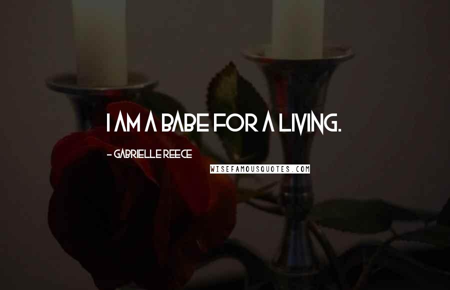 Gabrielle Reece Quotes: I am a babe for a living.