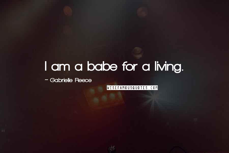 Gabrielle Reece Quotes: I am a babe for a living.