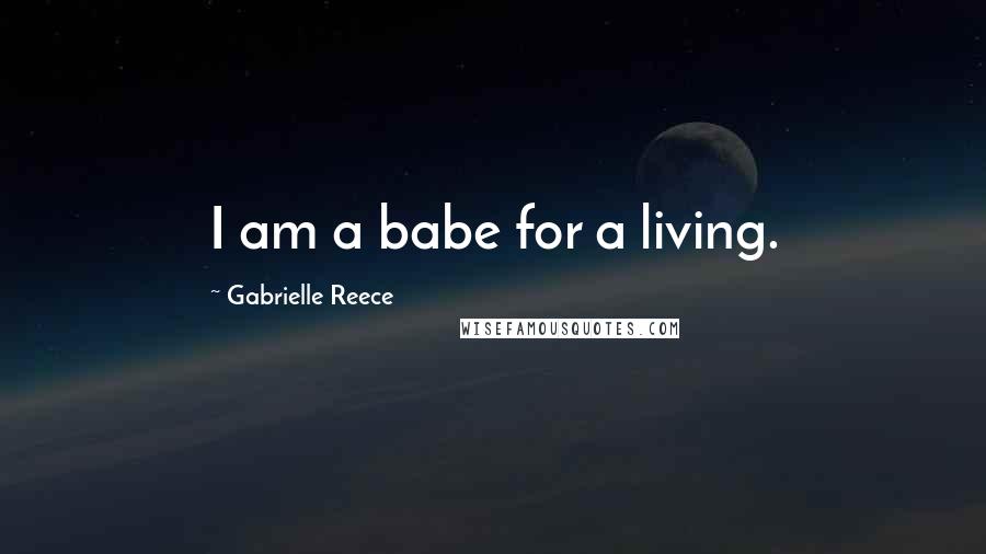 Gabrielle Reece Quotes: I am a babe for a living.
