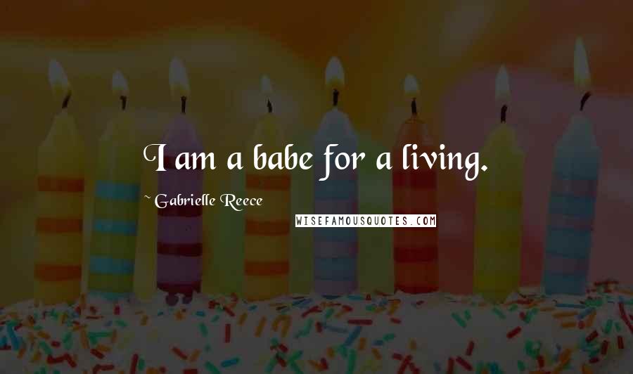 Gabrielle Reece Quotes: I am a babe for a living.