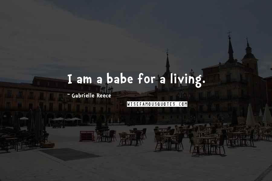 Gabrielle Reece Quotes: I am a babe for a living.