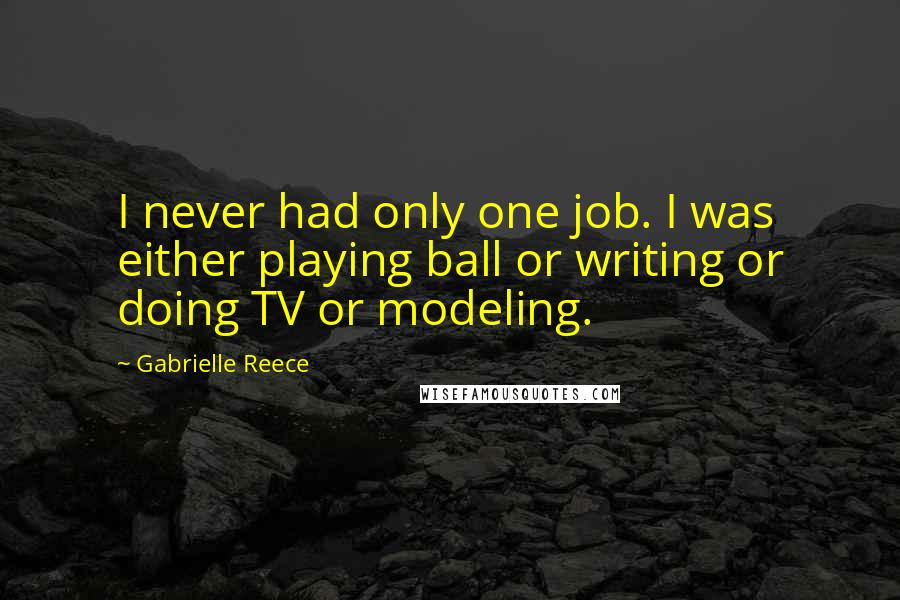 Gabrielle Reece Quotes: I never had only one job. I was either playing ball or writing or doing TV or modeling.