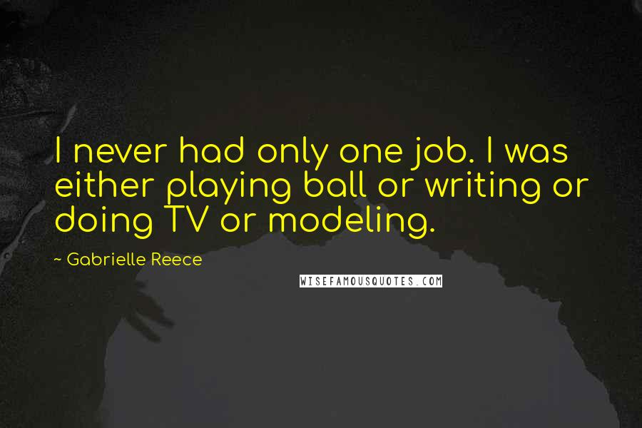 Gabrielle Reece Quotes: I never had only one job. I was either playing ball or writing or doing TV or modeling.