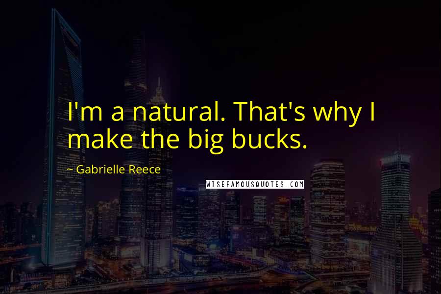 Gabrielle Reece Quotes: I'm a natural. That's why I make the big bucks.