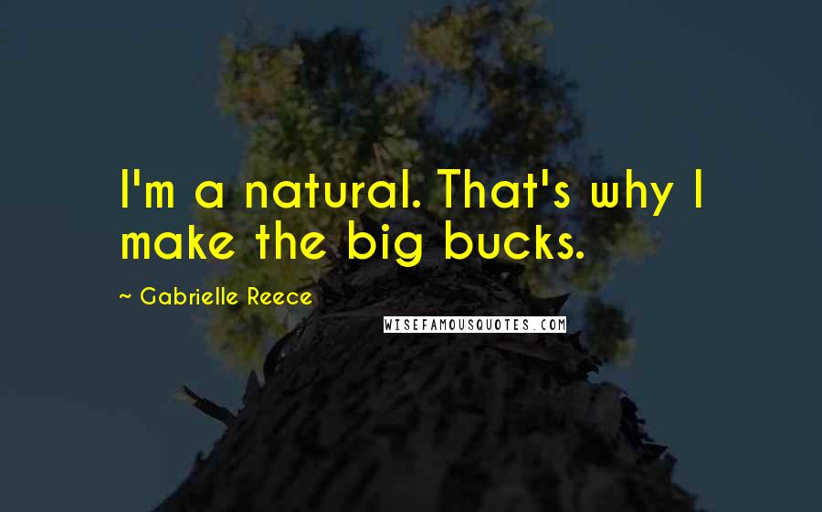 Gabrielle Reece Quotes: I'm a natural. That's why I make the big bucks.
