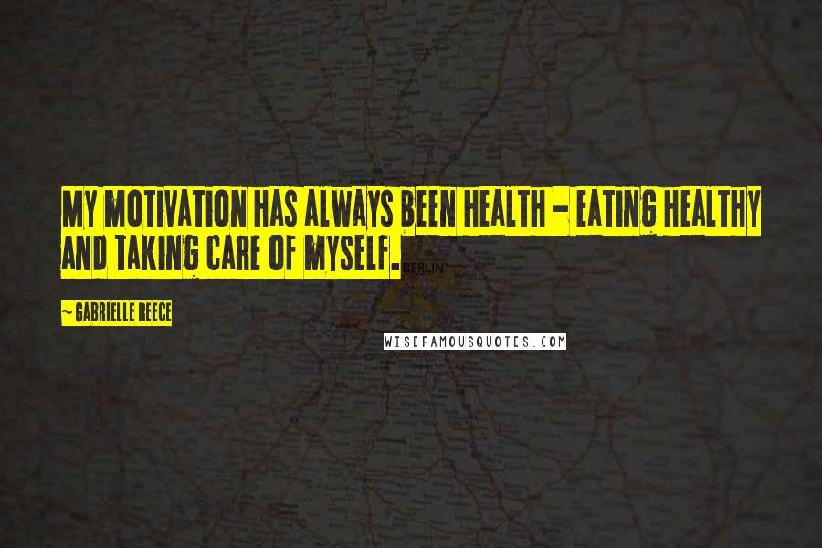 Gabrielle Reece Quotes: My motivation has always been health - eating healthy and taking care of myself.