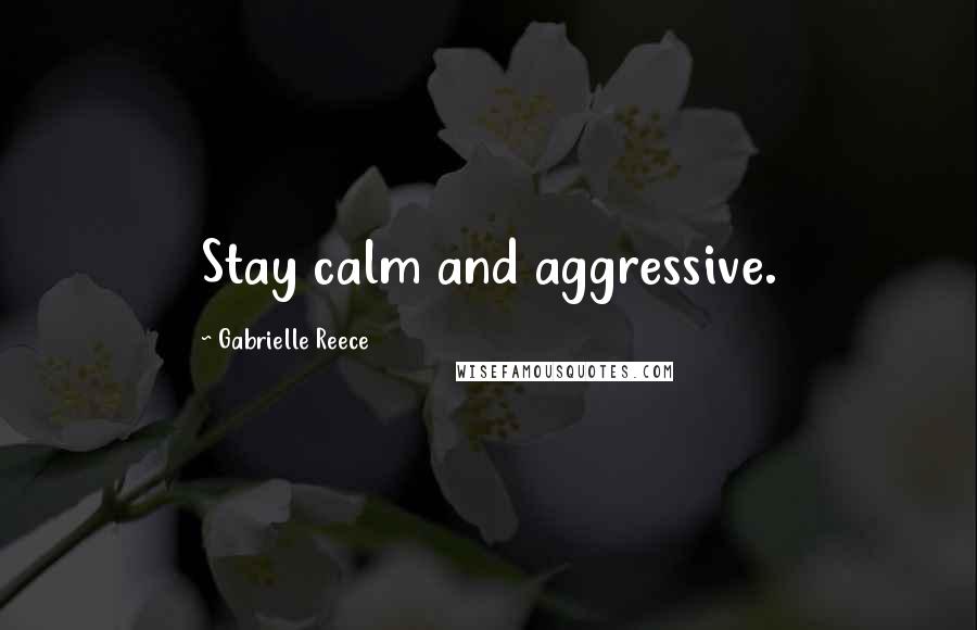 Gabrielle Reece Quotes: Stay calm and aggressive.