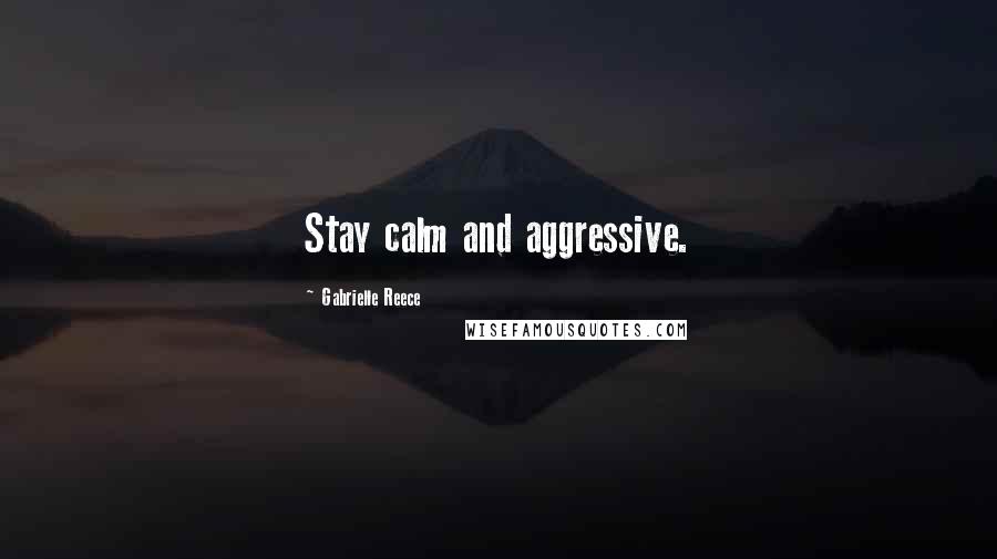 Gabrielle Reece Quotes: Stay calm and aggressive.