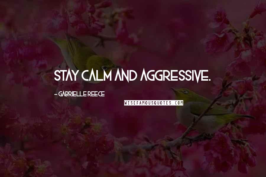 Gabrielle Reece Quotes: Stay calm and aggressive.