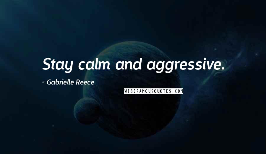 Gabrielle Reece Quotes: Stay calm and aggressive.