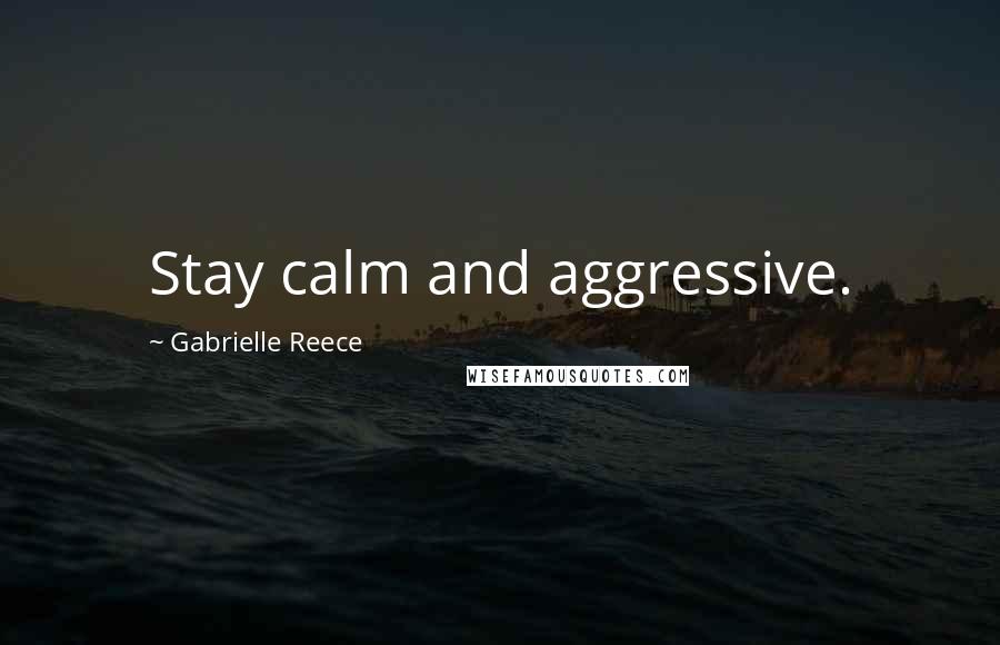 Gabrielle Reece Quotes: Stay calm and aggressive.