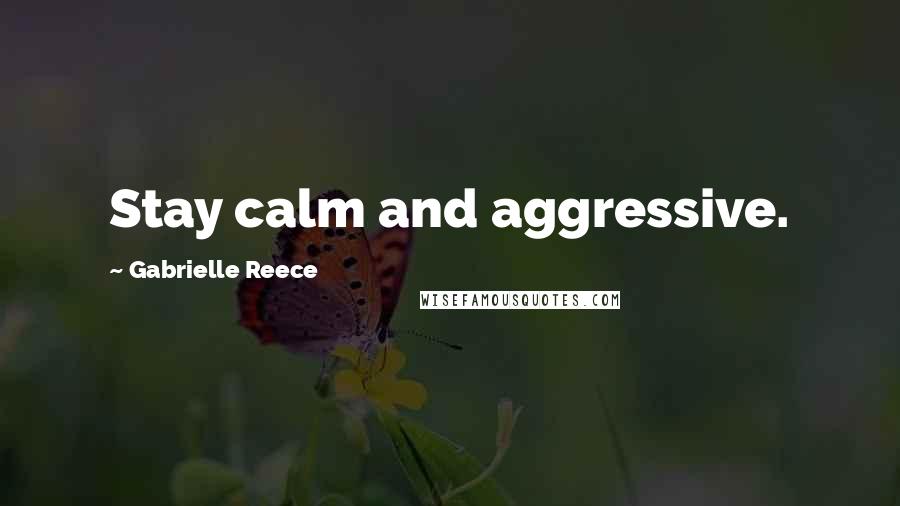 Gabrielle Reece Quotes: Stay calm and aggressive.