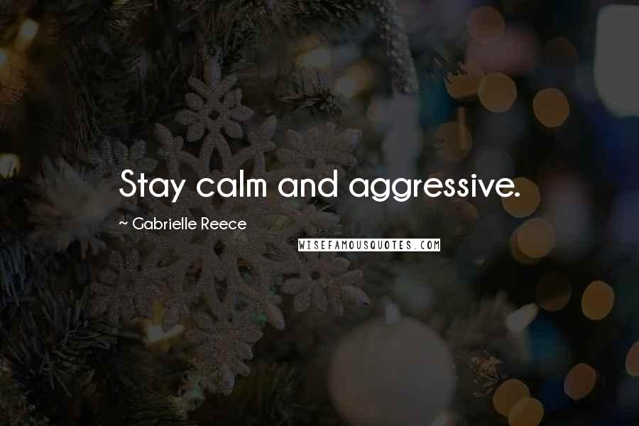 Gabrielle Reece Quotes: Stay calm and aggressive.