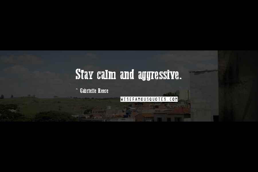 Gabrielle Reece Quotes: Stay calm and aggressive.