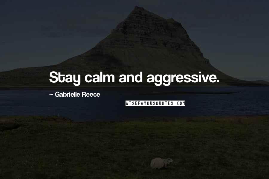 Gabrielle Reece Quotes: Stay calm and aggressive.