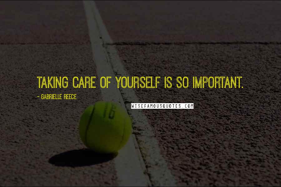 Gabrielle Reece Quotes: Taking care of yourself is so important.