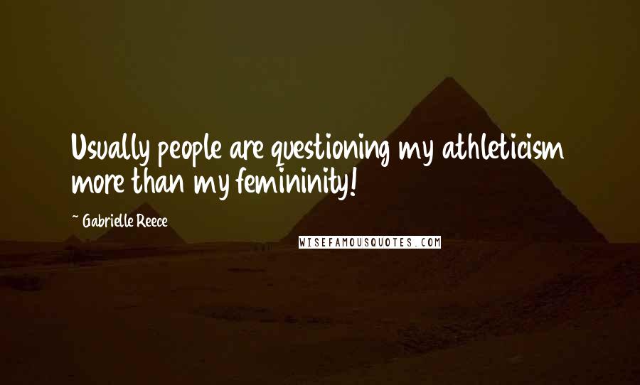 Gabrielle Reece Quotes: Usually people are questioning my athleticism more than my femininity!