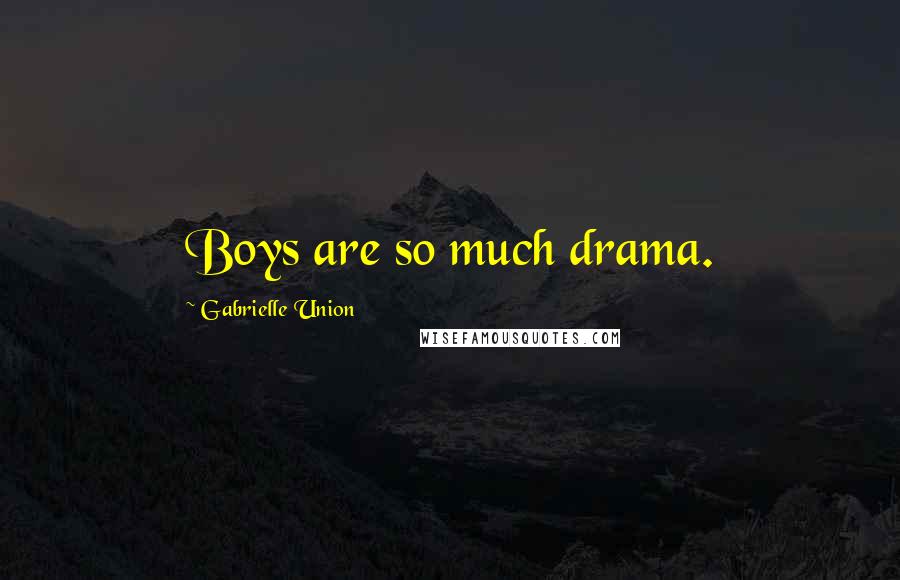 Gabrielle Union Quotes: Boys are so much drama.