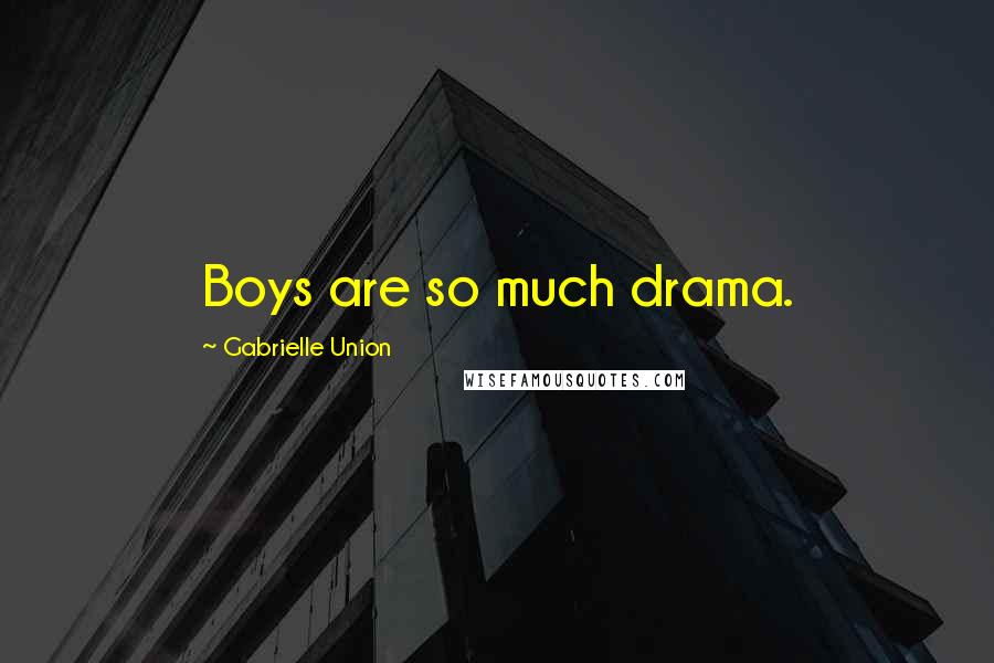 Gabrielle Union Quotes: Boys are so much drama.