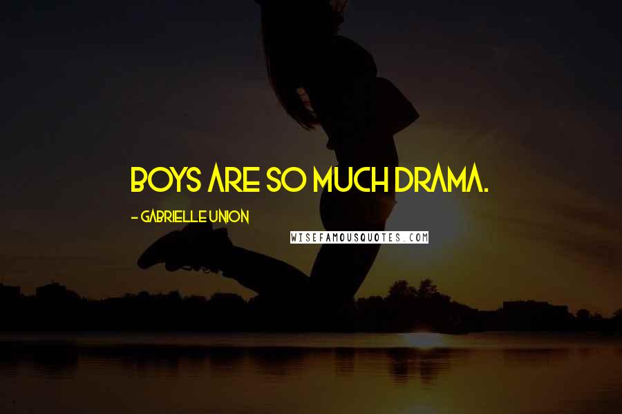 Gabrielle Union Quotes: Boys are so much drama.