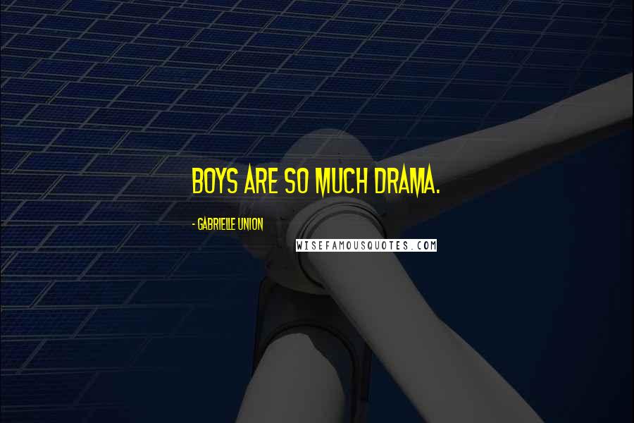 Gabrielle Union Quotes: Boys are so much drama.