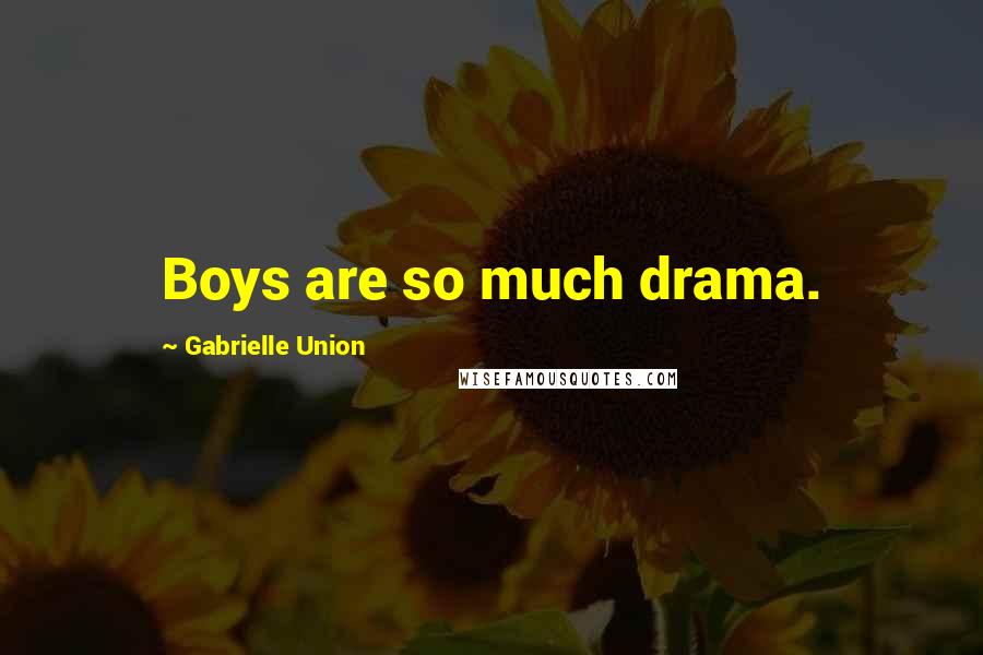 Gabrielle Union Quotes: Boys are so much drama.