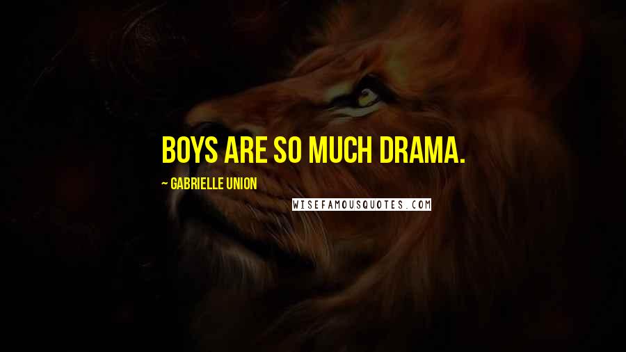 Gabrielle Union Quotes: Boys are so much drama.