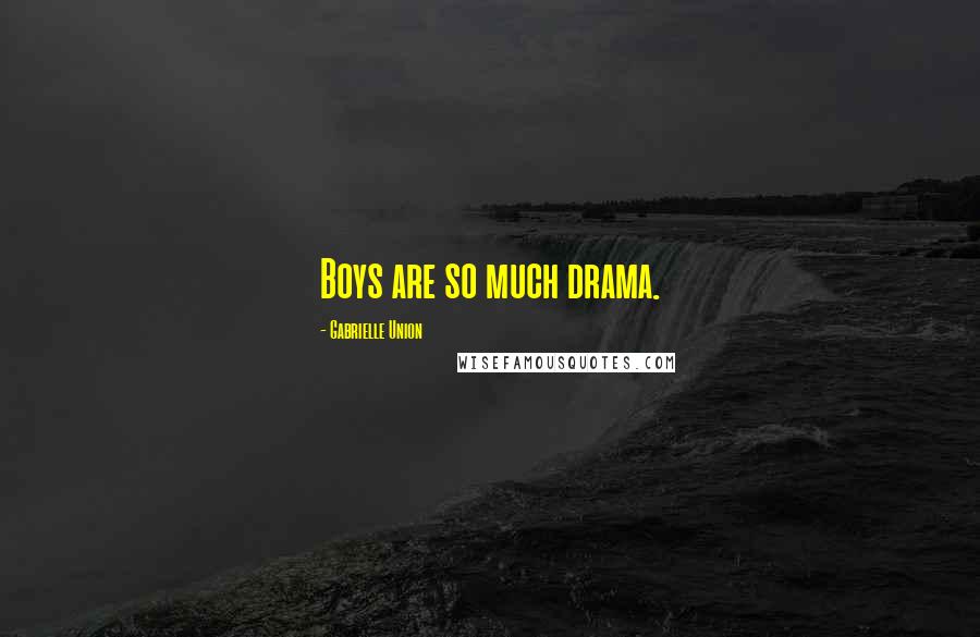 Gabrielle Union Quotes: Boys are so much drama.