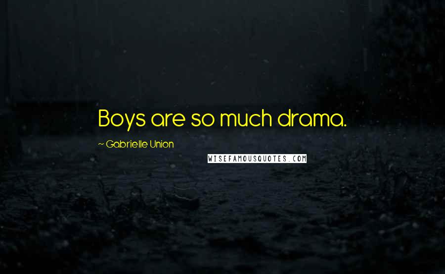 Gabrielle Union Quotes: Boys are so much drama.