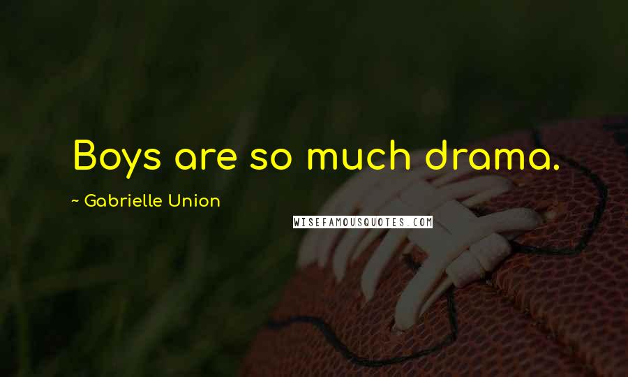 Gabrielle Union Quotes: Boys are so much drama.