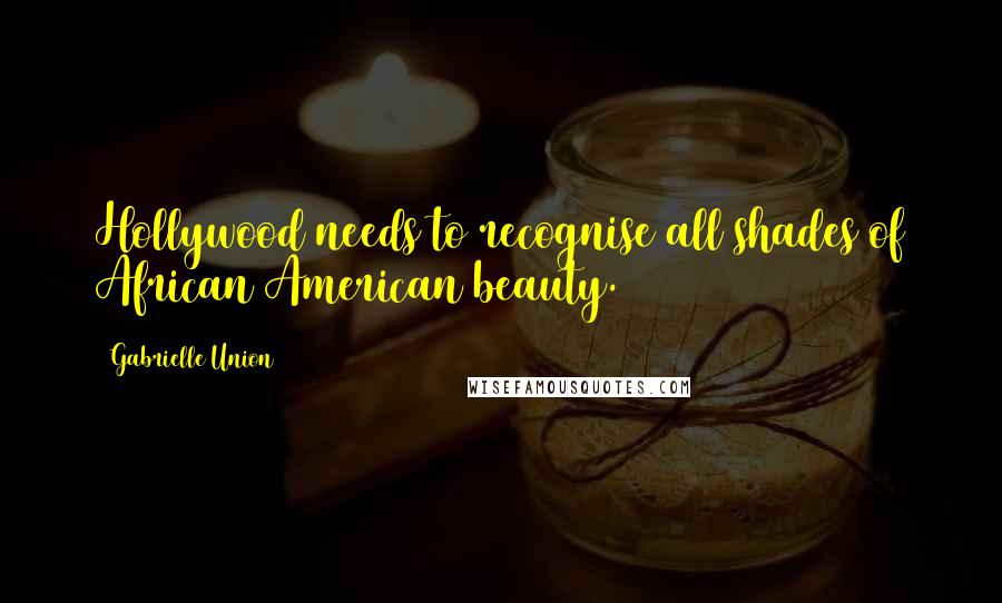 Gabrielle Union Quotes: Hollywood needs to recognise all shades of African American beauty.