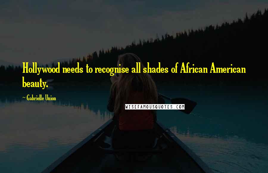 Gabrielle Union Quotes: Hollywood needs to recognise all shades of African American beauty.