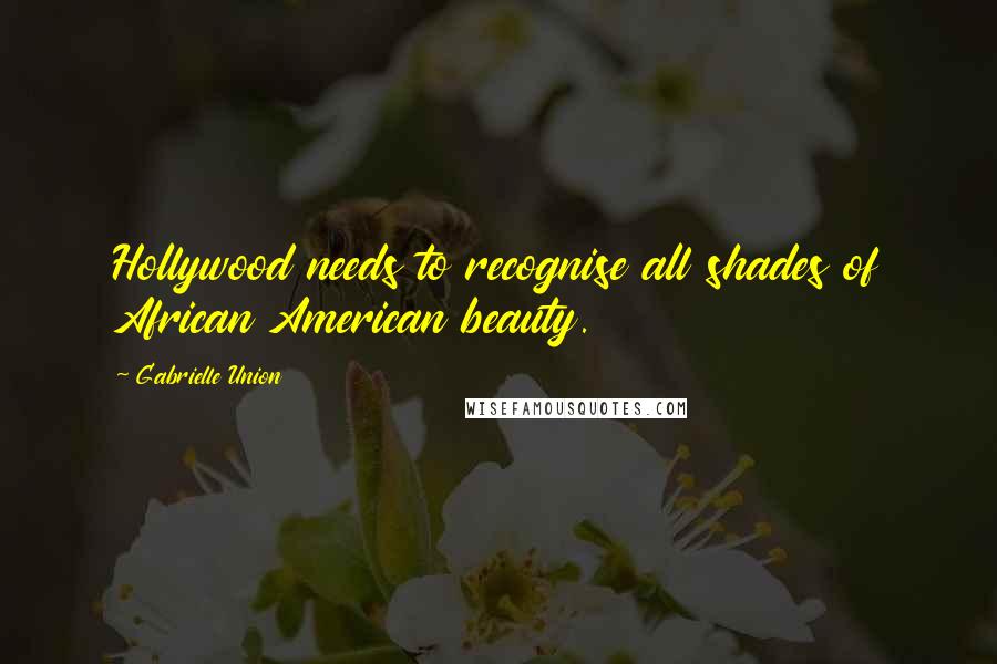 Gabrielle Union Quotes: Hollywood needs to recognise all shades of African American beauty.