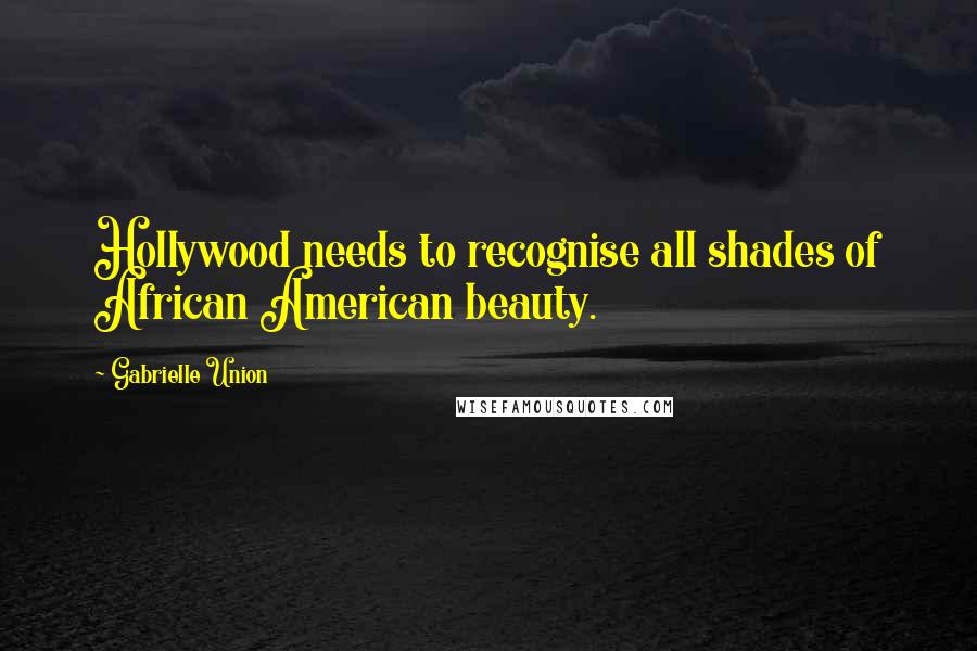 Gabrielle Union Quotes: Hollywood needs to recognise all shades of African American beauty.