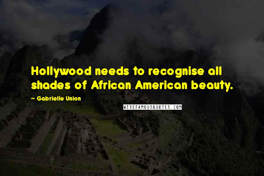 Gabrielle Union Quotes: Hollywood needs to recognise all shades of African American beauty.