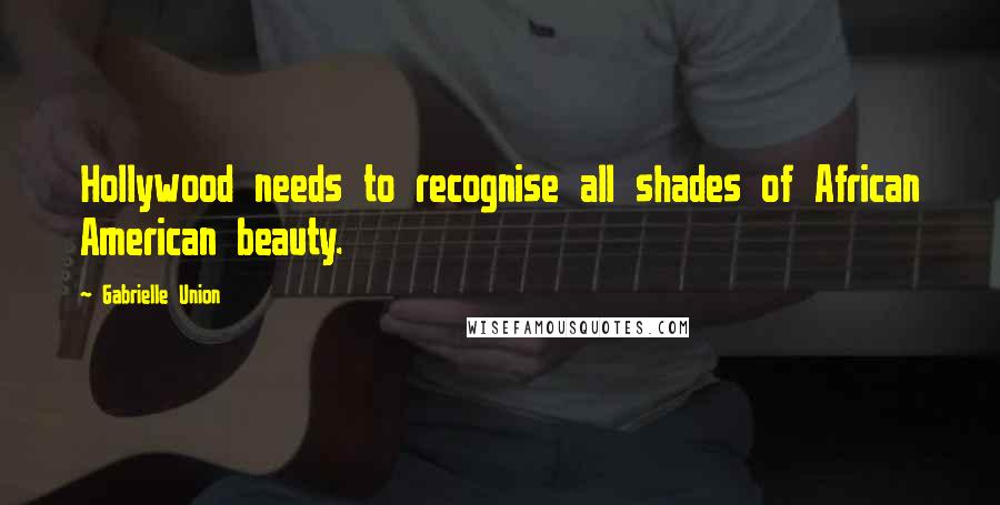 Gabrielle Union Quotes: Hollywood needs to recognise all shades of African American beauty.