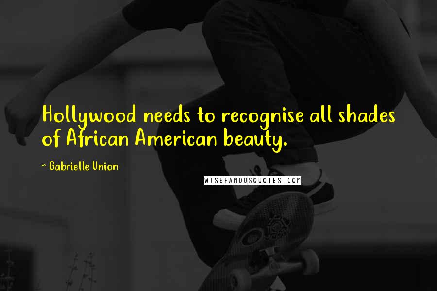 Gabrielle Union Quotes: Hollywood needs to recognise all shades of African American beauty.