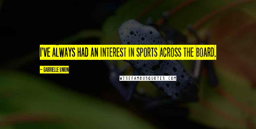 Gabrielle Union Quotes: I've always had an interest in sports across the board.