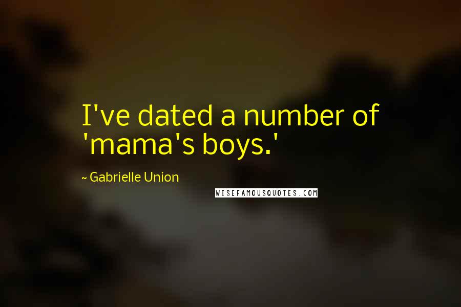 Gabrielle Union Quotes: I've dated a number of 'mama's boys.'