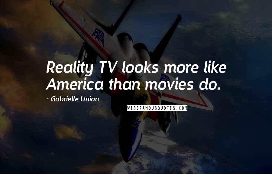 Gabrielle Union Quotes: Reality TV looks more like America than movies do.