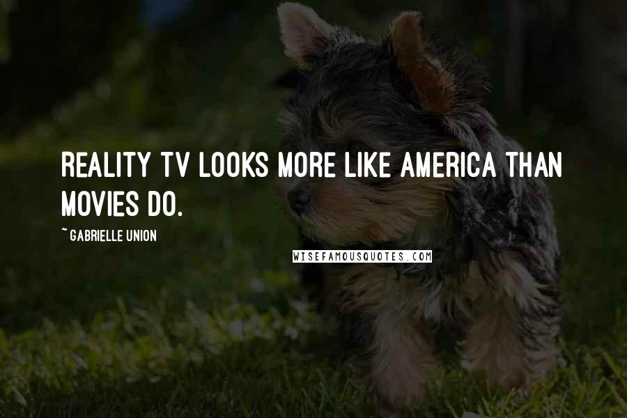 Gabrielle Union Quotes: Reality TV looks more like America than movies do.