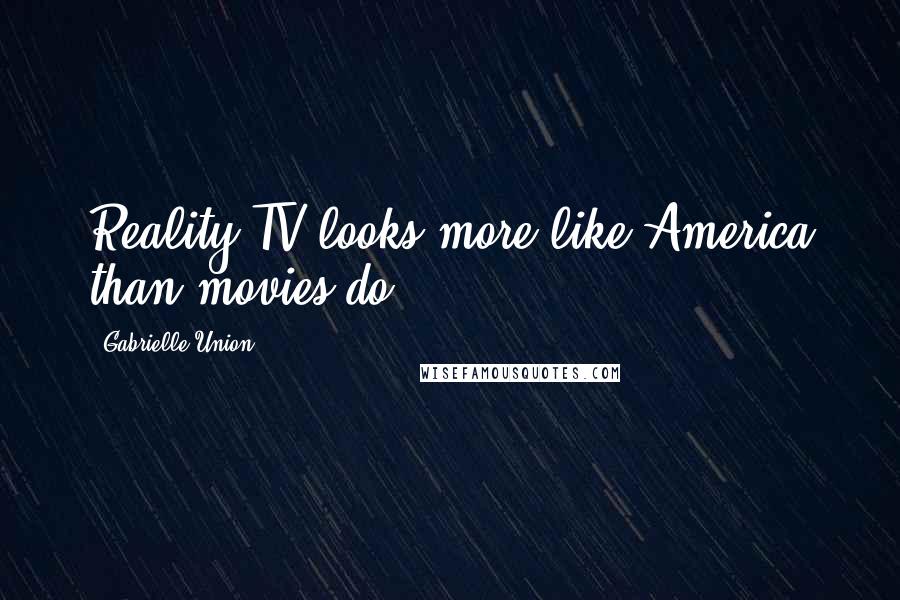 Gabrielle Union Quotes: Reality TV looks more like America than movies do.