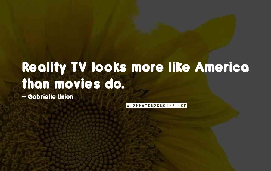 Gabrielle Union Quotes: Reality TV looks more like America than movies do.