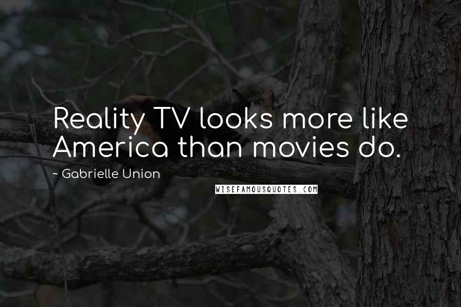 Gabrielle Union Quotes: Reality TV looks more like America than movies do.