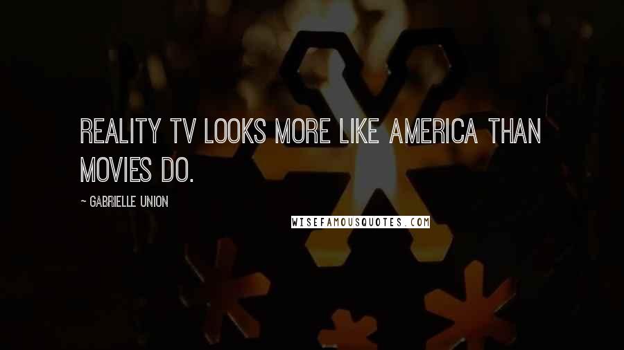 Gabrielle Union Quotes: Reality TV looks more like America than movies do.