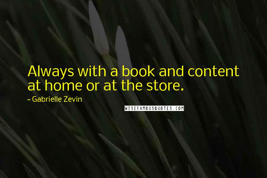 Gabrielle Zevin Quotes: Always with a book and content at home or at the store.