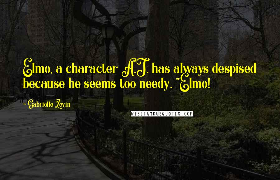 Gabrielle Zevin Quotes: Elmo, a character A.J. has always despised because he seems too needy. "Elmo!