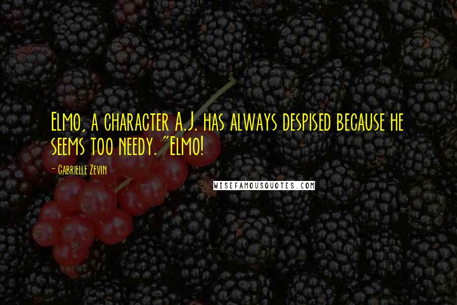 Gabrielle Zevin Quotes: Elmo, a character A.J. has always despised because he seems too needy. "Elmo!