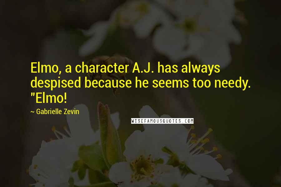 Gabrielle Zevin Quotes: Elmo, a character A.J. has always despised because he seems too needy. "Elmo!