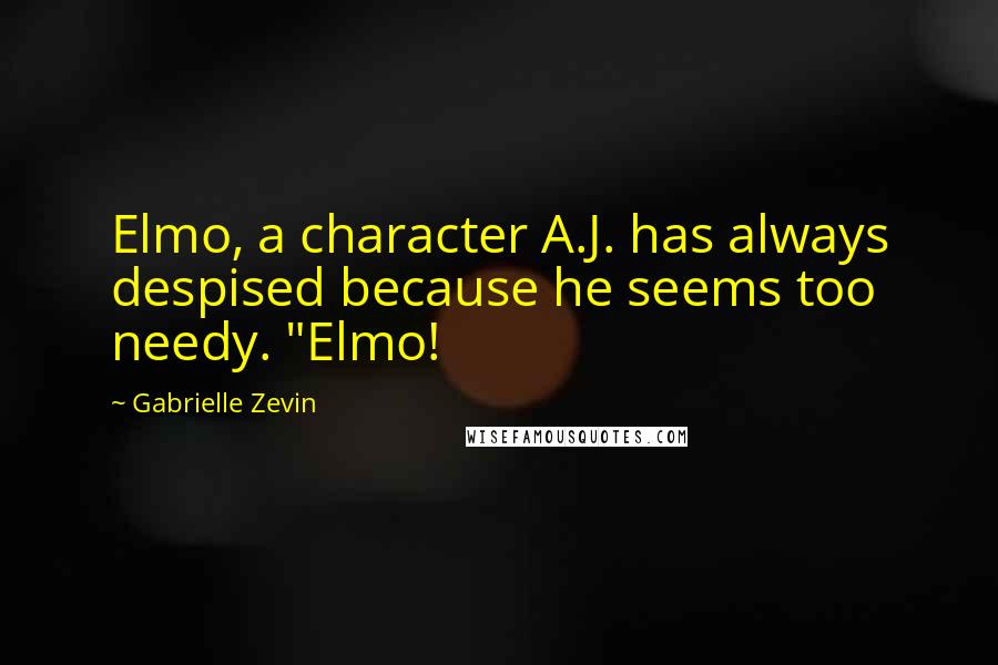 Gabrielle Zevin Quotes: Elmo, a character A.J. has always despised because he seems too needy. "Elmo!